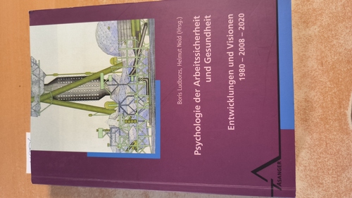 Ludborzs, Boris (Hrsg.)  Psychologie der Arbeitssicherheit und Gesundheit Entwicklungen und Visionen ; 1980 - 2008 - 2020 