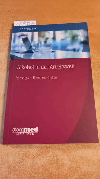 Gostomzyk, Johannes Georg (Verfasser)  Alkohol in der Arbeitswelt Vorbeugen - Erkennen - Helfen 