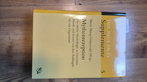 Maria Moog-Grünewald (Hrsg.)  Mythenrezeption. Die antike Mythologie in Literatur, Musik und Kunst von den Anfängen bis zur Gegenwart (=Der Neue Pauly. Supplemente; Band 5) 