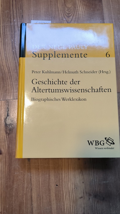 Kuhlmann, Peter und Helmuth Schneider (Hrsg.)  Geschichte der Altertumswissenschaften : Biographisches Lexikon (=Der Neue Pauly. Supplemente; Band 6) 