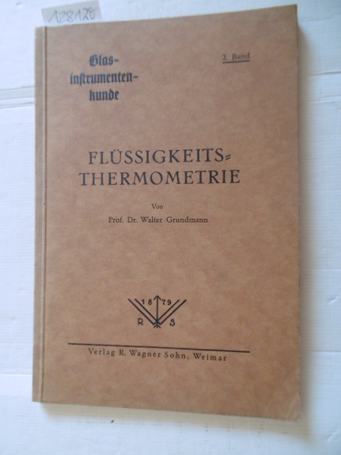 Grundmann, Walter  Die Flüssigkeitsthermometrie und die Möglichkeit ihrer Verbesserung und Ausweitung (=Glasinstrumentenkunde; Band 2) 