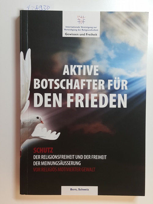 Internationale Vereinigung zur Verteidigung und Förderung der Religionsfreiheit  Gewissen und Freiheit Sonderausgabe. Teil III: Aktive Botschafter für den Frieden. Schutz der Religionsfreiheit und der Freiheit der Meinungsäusserung. Vor Religiös motivierter Gewalt. 