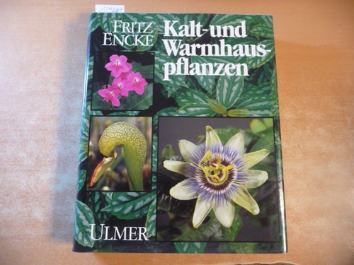 Encke, Fritz  Kalt- und Warmhauspflanzen : Arten, Herkunft, Pflege u. Vermehrung ; ein Handbuch für Liebhaber und Fachleute 