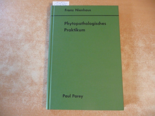 Nienhaus, Franz  Phytopathologisches Praktikum : Versuchsanleitungen und Laboratoriumsmethoden für Studium und Praxis 