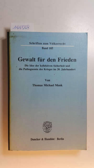 Menk, Thomas M.  Gewalt für den Frieden : die Idee der kollektiven Sicherheit und die Pathognomie des Krieges im 20. Jahrhundert 