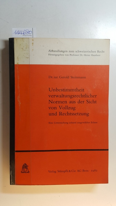 Steinmann, Gerold  Unbestimmtheit verwaltungsrechtlicher Normen aus der Sicht von Vollzug und Rechtssetzung : e. Unters. anh. ausgew. Erlasse 