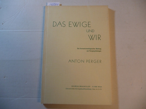 Perger, Anton  Das Ewige und wir - Ein formationenlogischer Beitrag zur Parapsychologie. 