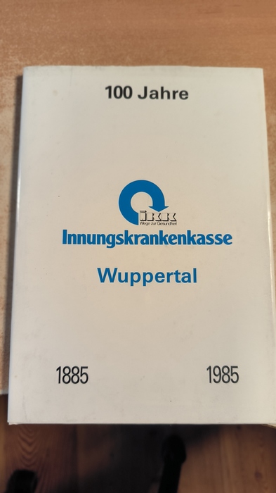 Diverse  Festschrift zum 100jährigen Bestehen der Innungskrankenkasse Wuppertal. 1885 - 1985 