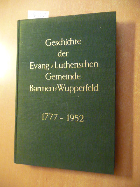 Hübner, Johannes [Hrsg.]  Geschichte der Evangelisch-Lutherischen Gemeinde Barmen-Wupperfeld : von 1777 - 1952 ; zum 175jähr. Jubelfeste 