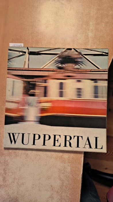 Reinhard Linsel (Text)  Wuppertal - Diese Stadt will als Landschaft verstanden sein ..... 