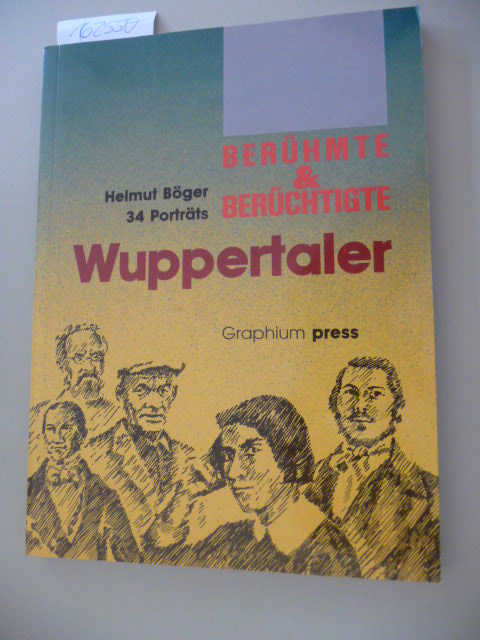 Böger, Helmut  Berühmte & (und) berüchtigte Wuppertaler : 34 Portr. 