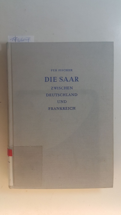 Fischer, Per  Die Saar zwischen Deutschland und Frankreich : politische Entwicklung von 1945 - 1959 