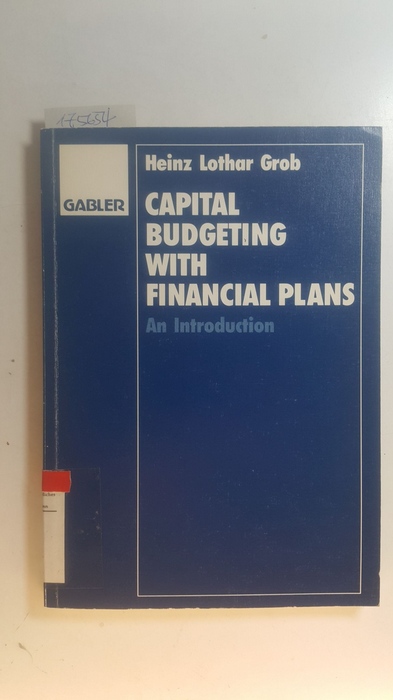 Grob, Heinz Lothar [Verfasser]  Capital Budgeting with Financial Plans : An Introduction 
