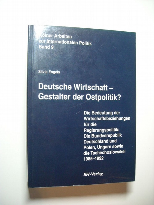 Engels, Silvia  Deutsche Wirtschaft - Gestalter der Ostpolitik? : Die Bedeutung der Wirtschaftsbeziehungen für die Regierungspolitik ; die Bundesrepublik Deutschand und Polen, Ungarn sowie die Tschechoslowakei 1985 - 1992 