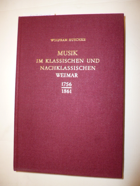 Huschke, Wolfram  Musik im klasssischen und nachklassischen Weimar. 1756-1861 