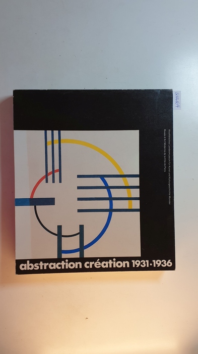 Nobis, Norbert (Herausgeber)  Abstraction, Création : 1931 - 1936 ; Münster, Westfäl. Landesmuseum für Kunst u. Kulturgeschichte, Landschaftsverb. Westfalen-Lippe, 2. April - 4. Juni 1978 ; Paris, Musée d'Art Moderne de la Ville de Paris, 16. juin - 17. septembre 1978 