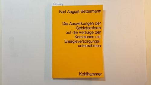 Bettermann, Karl August  Die Auswirkungen der Gebietsreform auf die Verträge der Kommunen mit Energieversorgungsunternehmen : e. Rechtsgutachten 