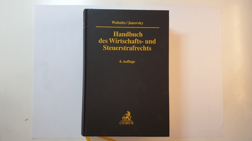 Heinz-Bernd Wabnitz und Thomas Janovsky  Handbuch des Wirtschafts- und Steuerstrafrechts. 4., neu bearb. und erw. Aufl. 