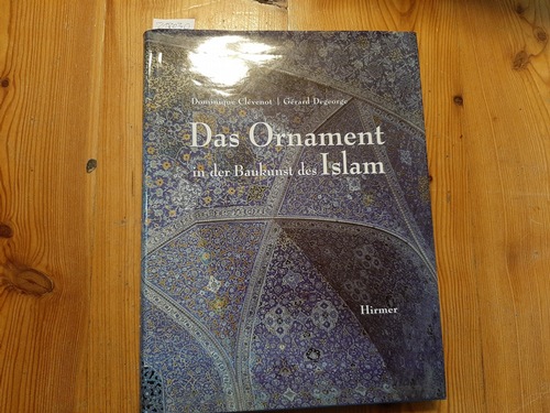 Clévenot, Dominique ; Degeorge, Gérard ; Ambros, Eva  (Décors d'islam <dt.>) Das Ornament in der Baukunst des Islam 