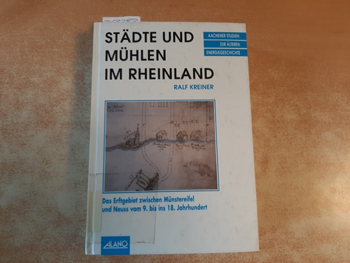Kreiner, Ralf  Städte und Mühlen im Rheinland : das Erftgebiet zwischen Münstereifel und Neuss vom 9. bis ins 18. Jahrhundert 