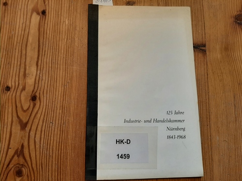 Diverse  125 Jahre Industrie- und Handelskammer Nürnberg 1843-1968 (Werner Schultheiss:  Die politische, wirtschaftliche und kulturelle Situation Mittelfrankens um das Jahr 1843) 