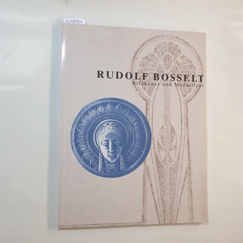 Bosselt, Rudolf (Illustrator)  Rudolf Bosselt : Bildhauer und Medailleur ; 1871 - 1938 ; Museum Künstlerkolonie Darmstadt 11.6. - 7.8.1994 ... Stadtmuseun Düsseldorf 7.5. - 10.6.1995 