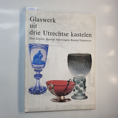 Liefkes, Reino  Glaswerk uit drie Utrechtse kastelen: Slot Zuylen, Kasteel Amerongen, Kasteel Sypesteyn - 