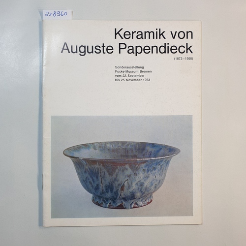   Keramik von Auguste Papendieck : (1873 - 1950); Sonderausstellung, Focke-Museum, Bremen vom 22. Sept. - 25. Nov. 1973 