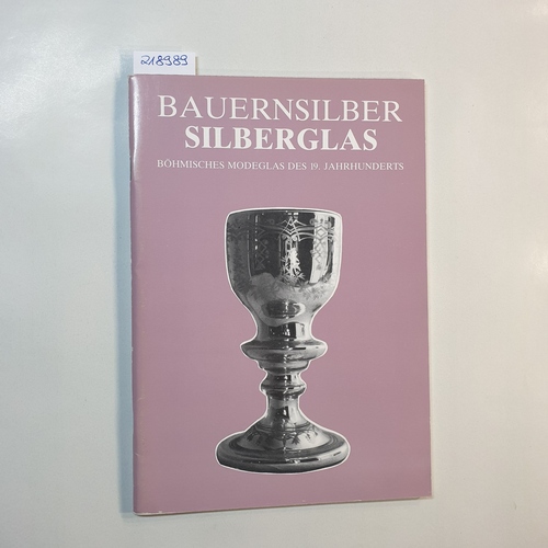 Endres, Werner  Bauernsilber, Silberglas : böhmisches Modeglas des 19. Jahrhunderts ; Ausstellung Oberpfälzer Volkskundemuseum Burglengenfeld, 12. Juni bis 26. Juli 1992 
