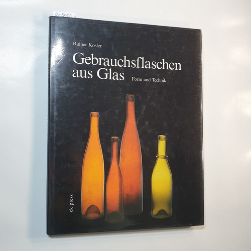 Kosler, Rainer  Gebrauchsflaschen aus Glas . Form und Technik. 
