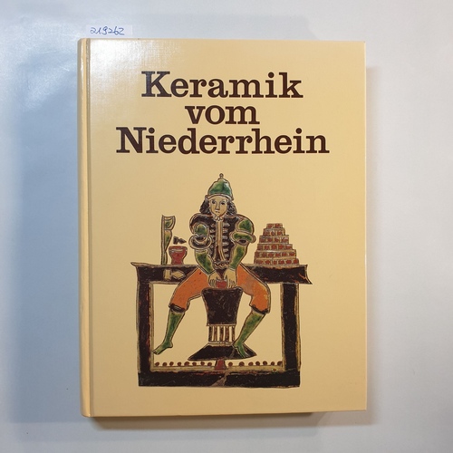 Naumann, Joachim (Herausgeber)  Keramik vom Niederrhein : d. Irdenware d. Düppen- u. Pottbäcker zwischen Köln u. Kleve 