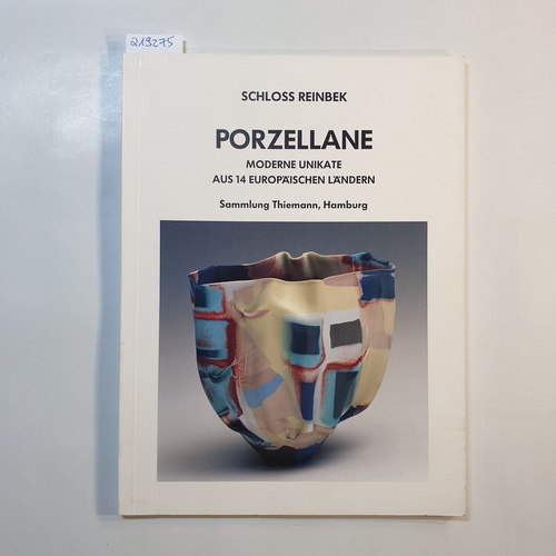   Porzellane: Moderne Unikate aus 14 europäischen Ländern / Sammlung Thiemann, Hamburg 