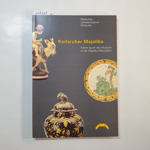 Schmitt, Peter  Karlsruher Majolika : Führer durch das Museum in der Majolika-Manufaktur. Katalogbearb. Arthur Mehlstäubler 