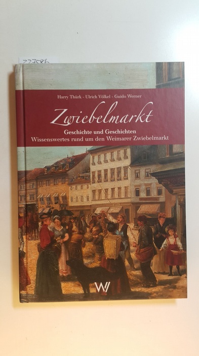 Thürk, Harry ; Werner, Guido  Zwiebelmarkt : Geschichte und Geschichten ; Wissenswertes rund um den Weimarer Zwiebelmarkt 
