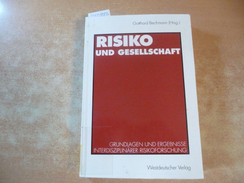 Bechmann, Gotthard [Herausgeber]  Risiko und Gesellschaft : Grundlagen und Ergebnisse interdisziplinärer Risikoforschung 