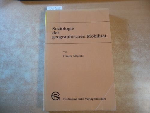 Albrecht, Günter  Soziologie der geographischen Mobilität : zugleich ein Beitrag zur Soziologie des sozialen Wandels ; mit 20 Tabellen 