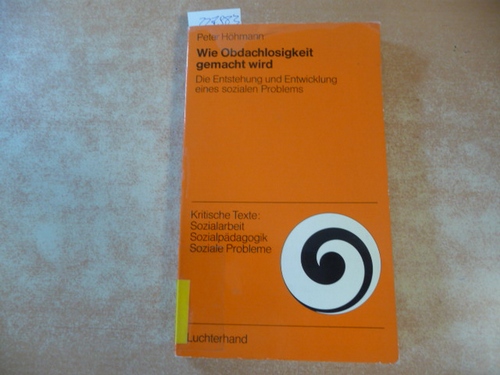 Höhmann, Peter  Wie Obdachlosigkeit gemacht wird : die Entstehung und Entwicklung eines sozialen Problems 