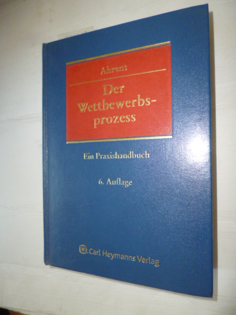 Ahrens, Hans-Jürgen [Hrsg.] ; Achilles, Wilhelm-Albrecht  Der Wettbewerbsprozess : ein Praxishandbuch 