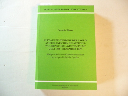 Tilsner, Cornelia  Aufbau und Tendenz der anglo-amerikanischen Besatzungswochenschau -Welt im Film- (Juli 1948 - Dezember 1949) : Wortprotokolle von Kinowochenschauen als zeitgeschichtliche Quellen 
