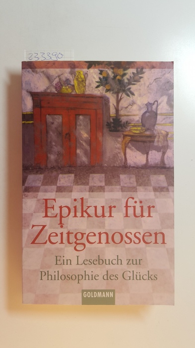 Werle, Josef M.[Hrsg.]  Epikur für Zeitgenossen : ein Lesebuch zur Philosophie des Glücks 