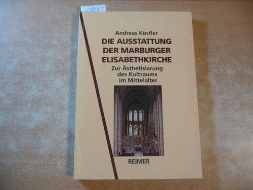 Köstler, Andreas  Die Ausstattung der Marburger Elisabethkirche : zur Ästhetisierung des Kultraums im Mittelalter 