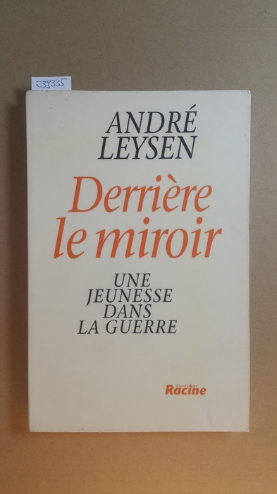 Leysen, André  Derrière le miroir: Une jeunesse dans la guerre 