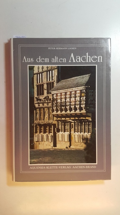 Loosen, Peter H.  Aus dem alten Aachen. Historische Skizzen oder Aachener Geschichte in Geschichten 