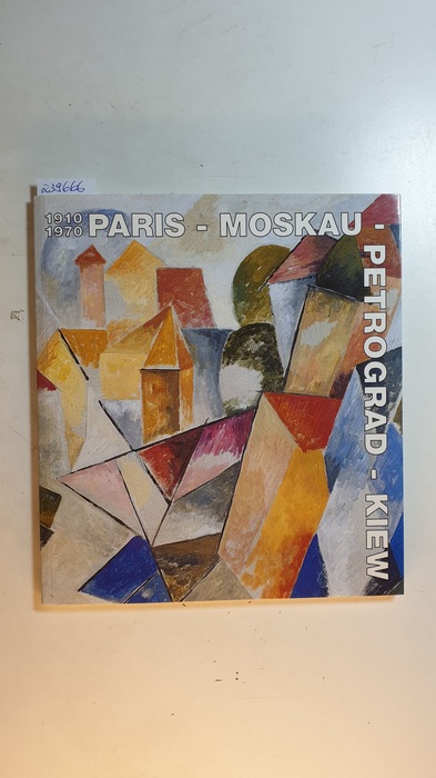 Diverse  Paris - Moskau - Petrograd - Kiew : 1910 - 1970 ; Art 32 Basel, 13. - 18. Juni 2001, Ausstellung Stolz Berlin, Herbst 2001 