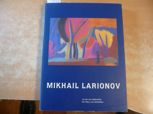 Larionov, Mikhail  Der Weg in die Abstraktion. Das Licht als vierte Dimension. Werke auf Papier 1908-1915. Schirn-Kunsthalle, Frankfurt, 9.April-24.Mai 1987 Musée Rath (Musée d'art et d'histoire), Genève, 10 mars-24 avril 1988 