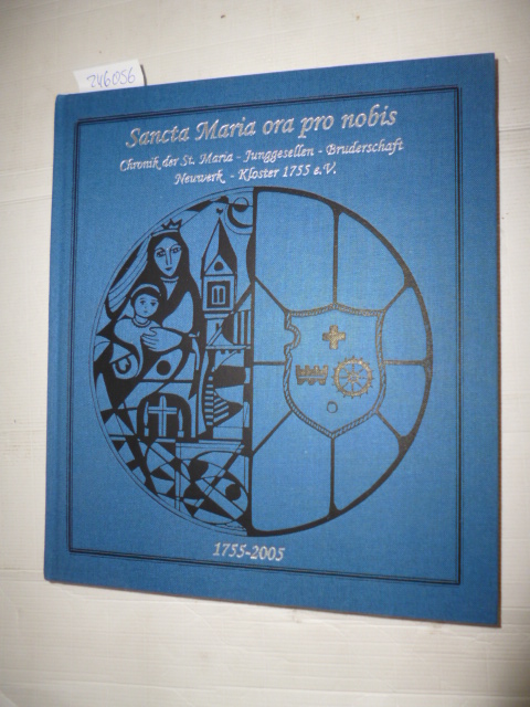 Diverse  Sancta Maria ora pro nobis - Chronik der St. Maria-Junggesellen-Bruderschaft Neuwerk-Kloster (1755) e.V. 