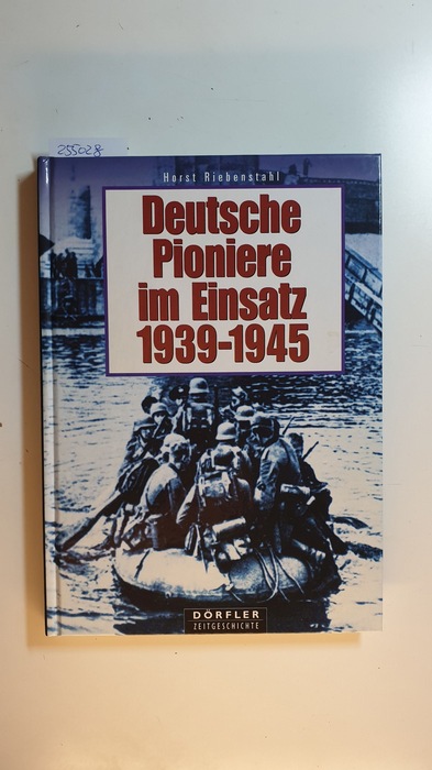 Riebenstahl, Horst  Deutsche Pioniere im Einsatz : 1935 - 1945 ; eine Chronik in Bildern 
