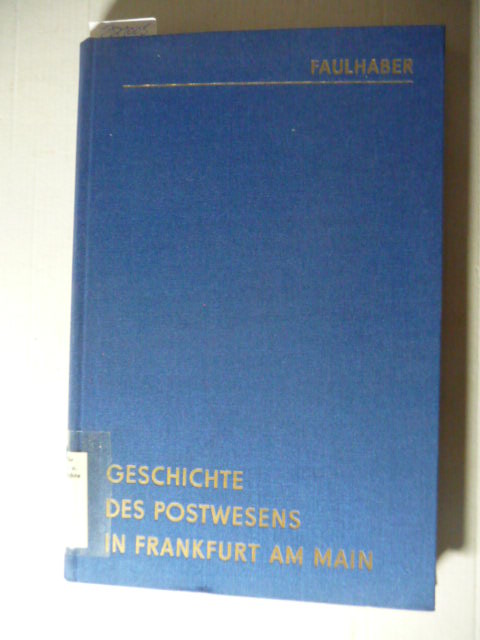 Faulhaber, Bernhard  Geschichte des Postwesens in Frankfurt am Main : nach archivalischen Quellen 