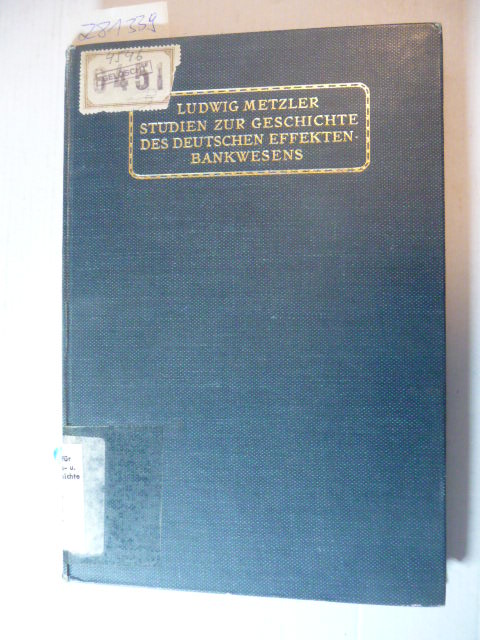 Metzler, Ludwig  Studien zur Geschichte des deutschen Effektenbankwesens vom ausgehnden Mittelalter bis zur Jetztzeit : Ein Beitrag zur Geschichte des deutschen Bankwesens 