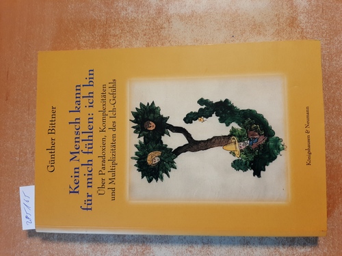 Bittner, Günther,  Kein Mensch kann für mich fühlen: ich bin : über Paradoxien, Komplexitäten und Multiplizitäten des Ich-Gefühls 